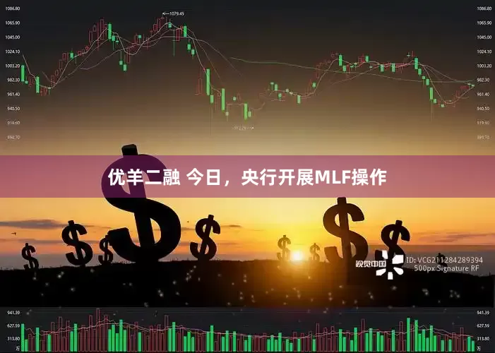 优羊二融 今日，央行开展MLF操作