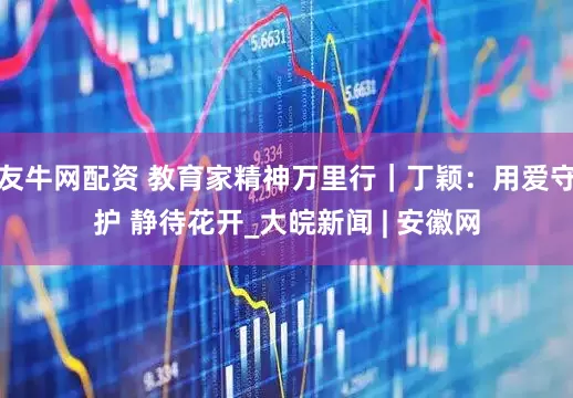 友牛网配资 教育家精神万里行｜丁颖：用爱守护 静待花开_大皖新闻 | 安徽网