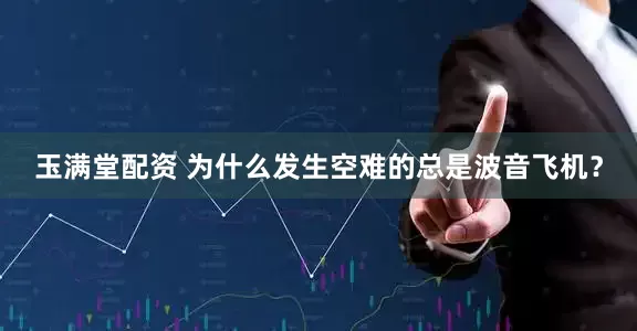 玉满堂配资 为什么发生空难的总是波音飞机?